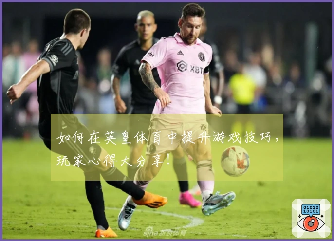 如何在英皇体育中提升游戏技巧,玩家心得大分享!